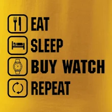 Eat Sleep Buy watch Repeat Eat Sleep Buy watch Repeat