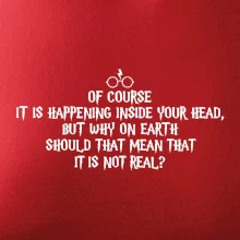 Of course it is happening inside your head