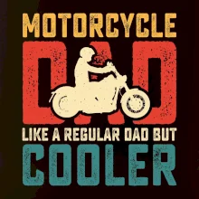 Motorcycle dad like a regular dad but cooler Motorcycle dad like a regular dad but cooler