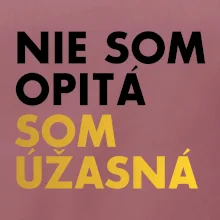 Nie som opitý som úžasná
