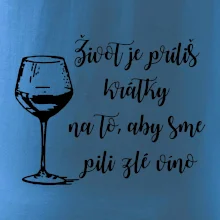 Život je príliš krátky na to, aby sme pili zlé víno Život je príliš krátky na to, aby sme pili zlé víno