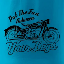 Put The Fun Between Your Legs Moto