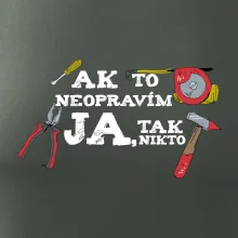 Ak to neopravim ja, tak nikto Ak to neopravim ja, tak nikto