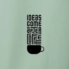 Ideas come after coffee