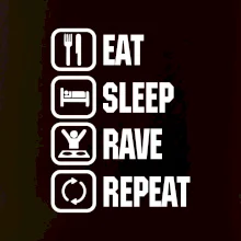 Eat sleep rave repeat Eat sleep rave repeat