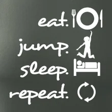 Eat jump sleep repeat Eat jump sleep repeat