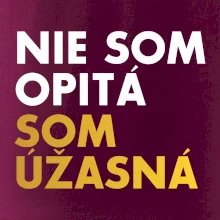 Nie som opitý som úžasná