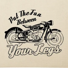 Put The Fun Between Your Legs Moto