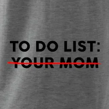 To do list: Your mom
