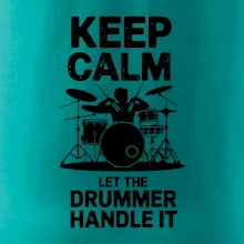 Keep Calm and Let The Drummer Handle It