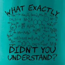 What exactly didnt you understand Chemistry What exactly didnt you understand Chemistry