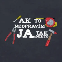 Ak to neopravim ja, tak nikto Ak to neopravim ja, tak nikto