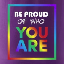 Be proud of who you are Be proud of who you are