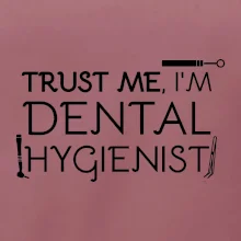 Trust me I'm dental hygienist