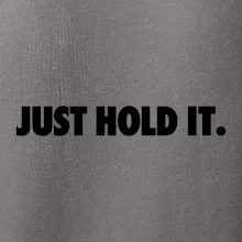 Just hold it Just hold it