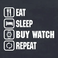Eat Sleep Buy watch Repeat