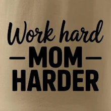 Work hard mom harder