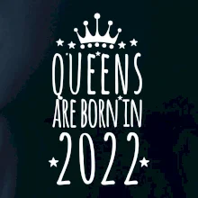 Queens are born in 2022 Queens are born in 2022
