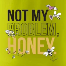 Not my problem, honey Not my problem, honey