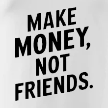 Make money not friends tiskací Make money not friends tiskací