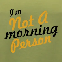 I'm not a morning person