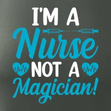 I'm a nurse not a magician