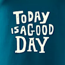 Today is a good day Today is a good day