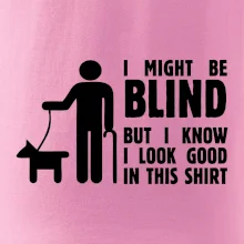 I might be blind I might be blind