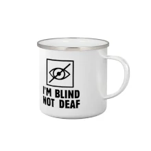 I'm blind not deaf