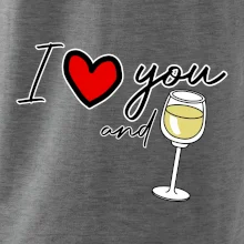 I love you and white wine I love you and white wine