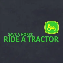 Save horse, ride tractor
