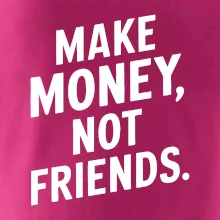 Make money not friends tiskací Make money not friends tiskací