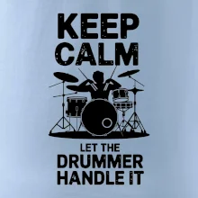 Keep Calm and Let The Drummer Handle It