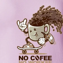 No cofee no workee