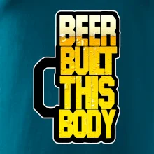 Beer built this body Beer built this body