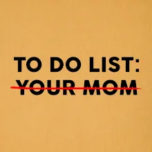 To do list: Your mom