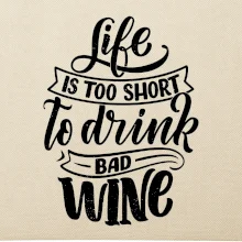 Life is a short to drink bad wine písacie