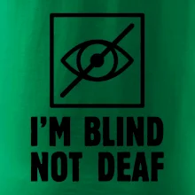 I'm blind not deaf I'm blind not deaf