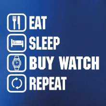 Eat Sleep Buy watch Repeat
