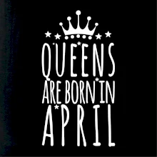 Queens are born in April Queens are born in April