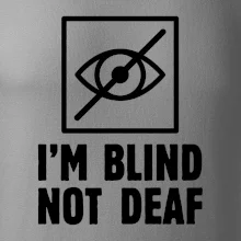 I'm blind not deaf I'm blind not deaf