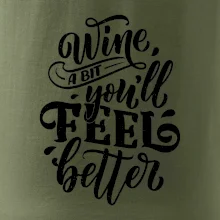Wine a bit youll feel better Wine a bit youll feel better