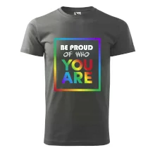 Be proud of who you are Be proud of who you are