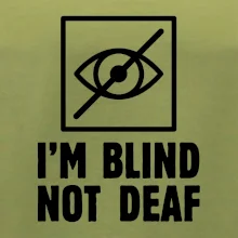 I'm blind not deaf