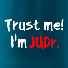 Trust me I´m  JUDr. / Ver mi som právnik Trust me I´m  JUDr. / Ver mi som právnik