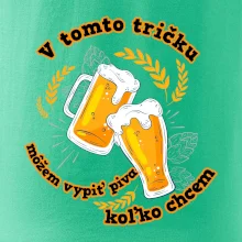 V tomto tričku môžem vypiť piva koľko chcem V tomto tričku môžem vypiť piva koľko chcem