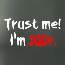 Trust me I´m  JUDr. / Ver mi som právnik Trust me I´m  JUDr. / Ver mi som právnik