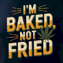 Marihuana - Iam baked not fried Marihuana - Iam baked not fried