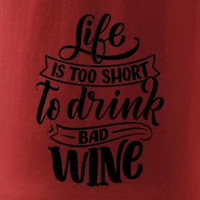 Life is a short to drink bad wine písacie