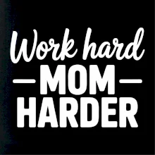 Work hard mom harder